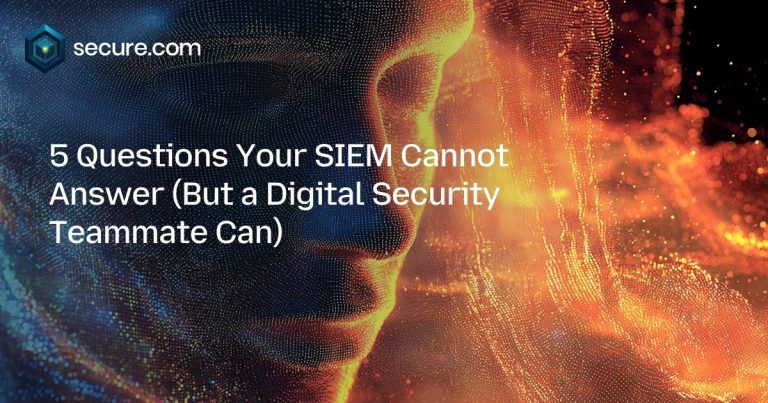 5 Questions Your SIEM Cannot Answer (But a Digital Security Teammate Can)