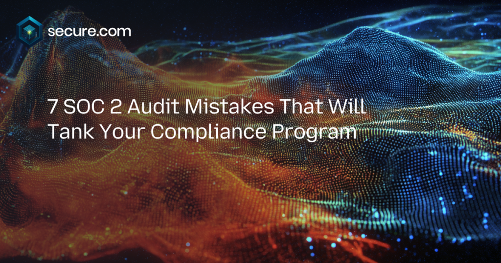 7 SOC 2 Audit Mistakes That Will Tank Your Compliance Program