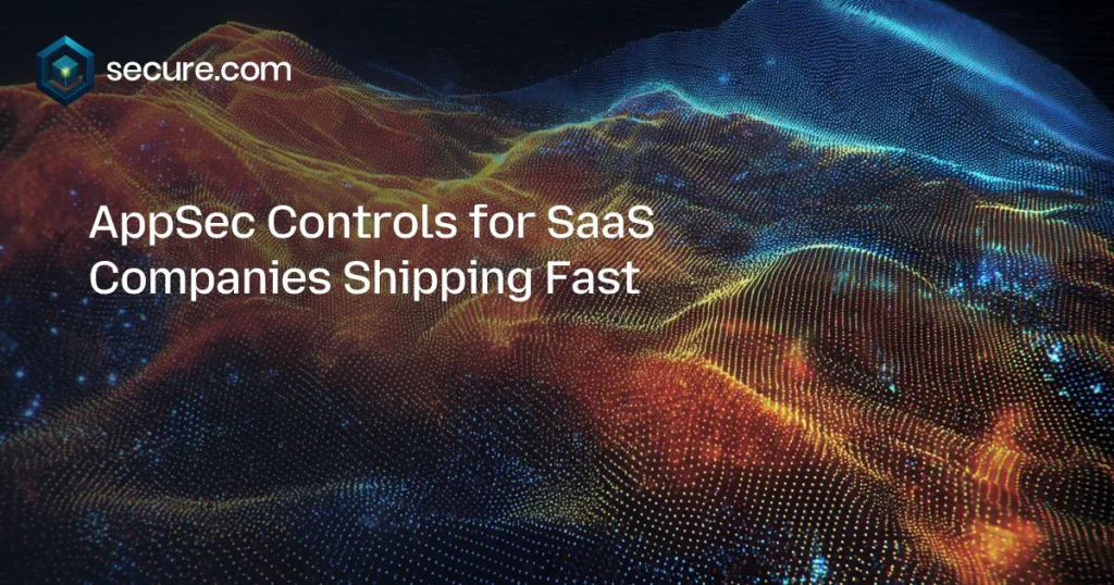 AppSec Controls for SaaS Companies Shipping Fast
