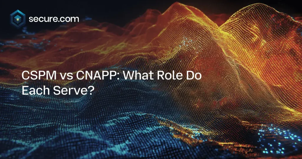 CSPM vs CNAPP: What Role Do Each Serve?