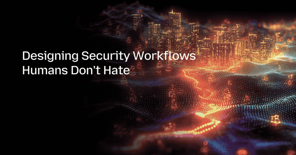 Designing Security Workflows Humans Don’t Hate