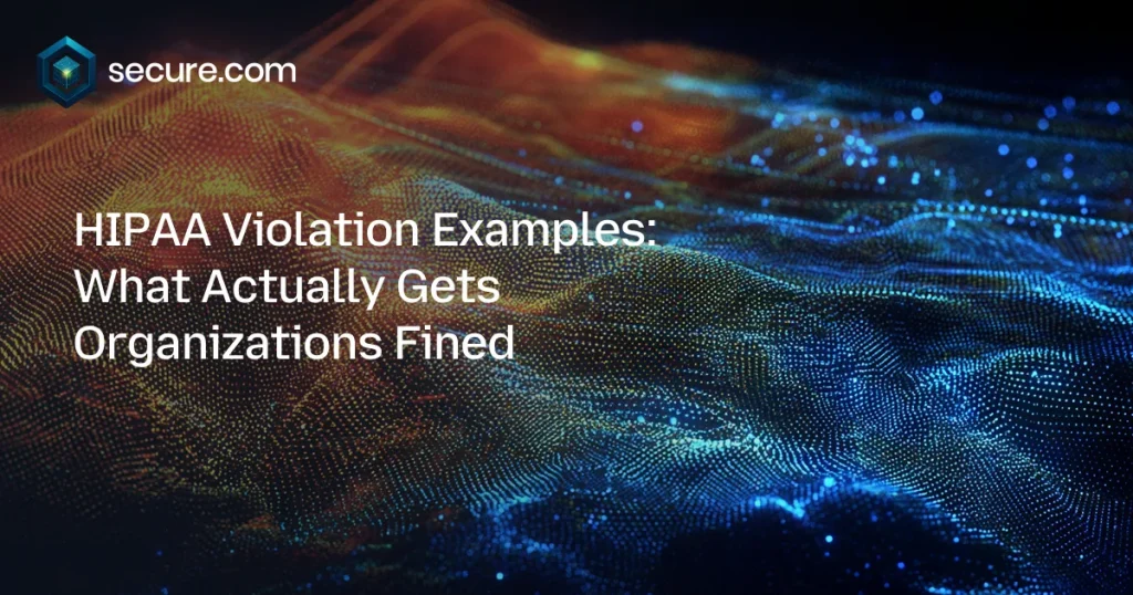 HIPAA Violation Examples: What Actually Gets Organizations Fined