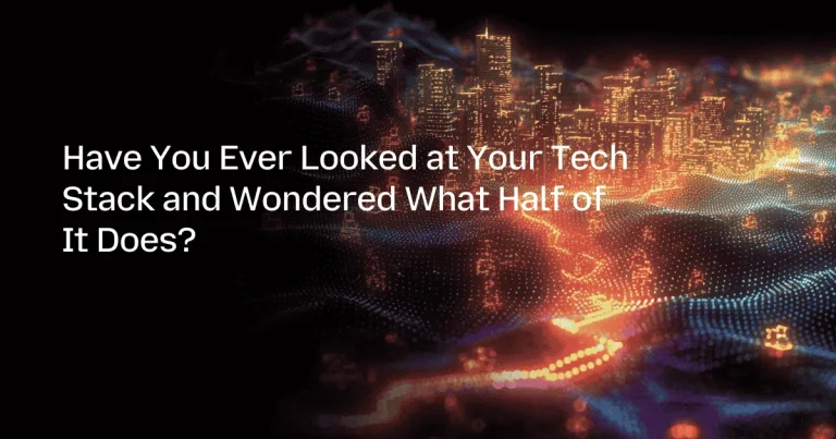 Have You Ever Looked at Your Tech Stack and Wondered What Half of It Does?