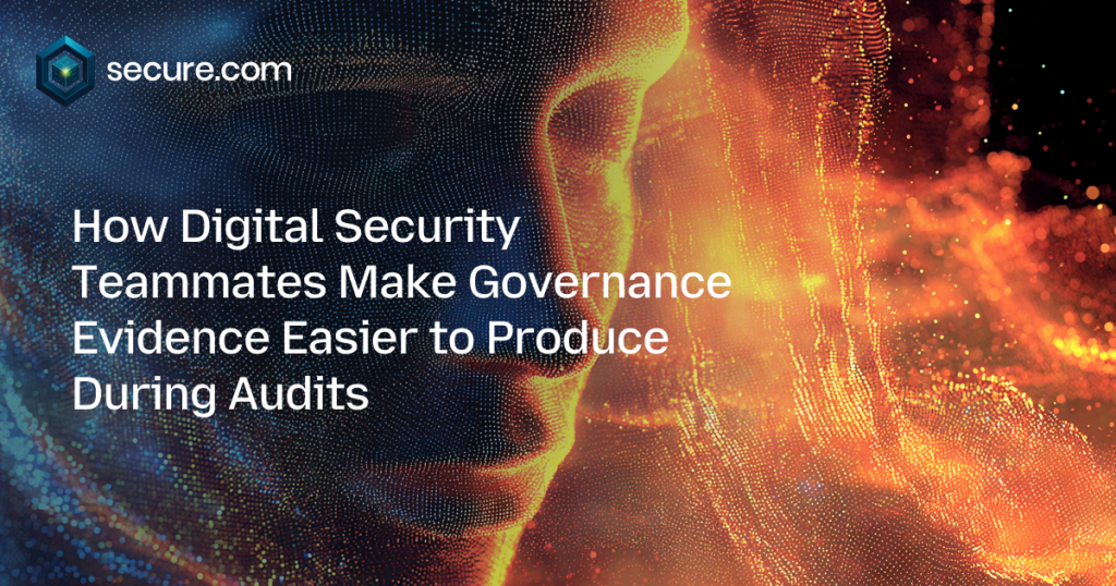 How Digital Security Teammates Make Governance Evidence Easier to Produce During Audits
