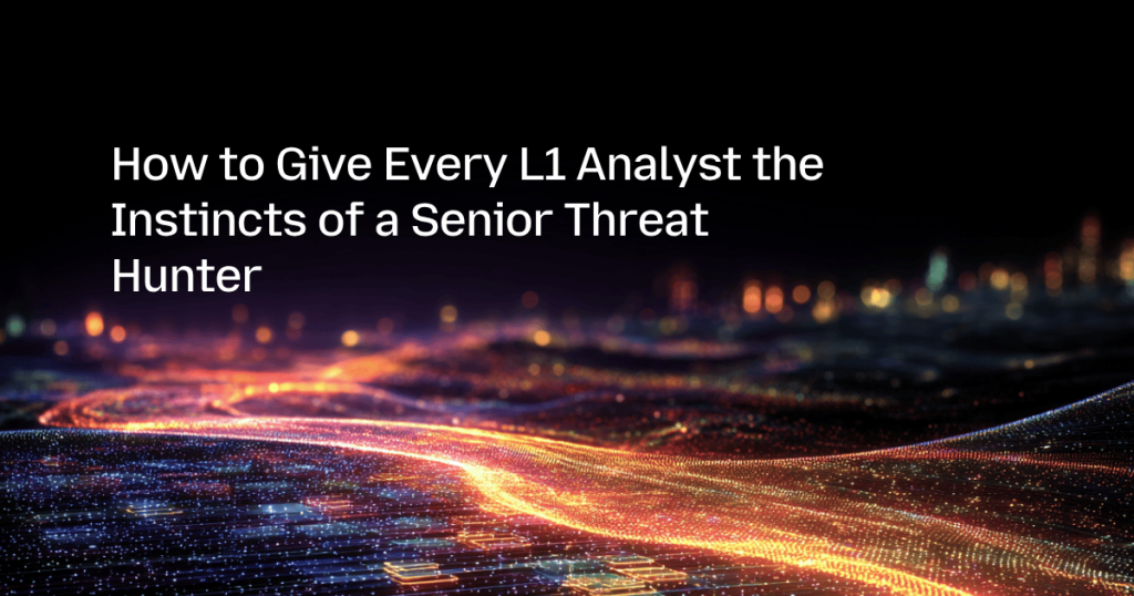 How to Give Every L1 Analyst the Instincts of a Senior Threat Hunter