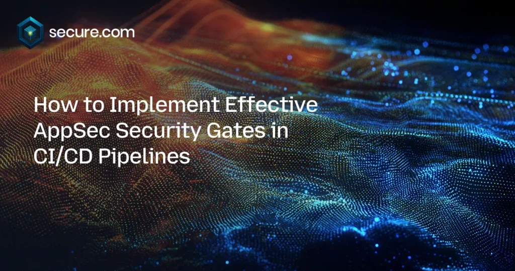 How to Implement Effective AppSec Security Gates in CI/CD Pipelines