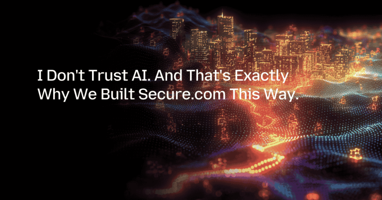 I Don’t Trust AI. And That’s Exactly Why We Built Secure.com This Way.