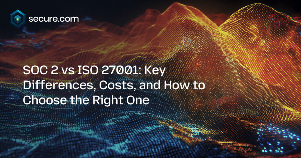 SOC 2 vs ISO 27001: Key Differences, Costs, and How to Choose the Right One