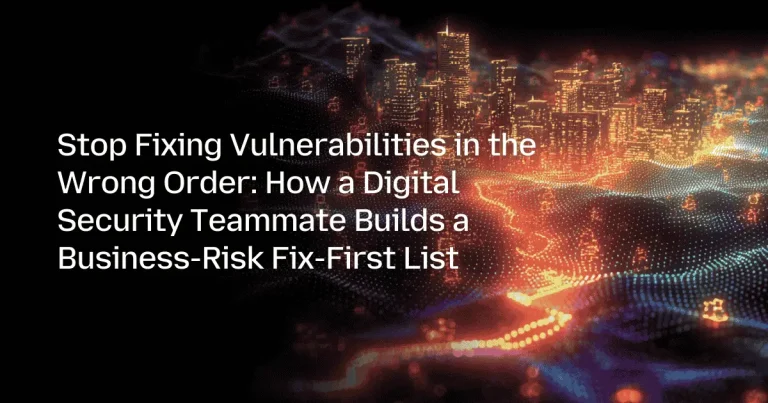 How a Digital Security Teammate Builds a Business-Risk Fix-First List