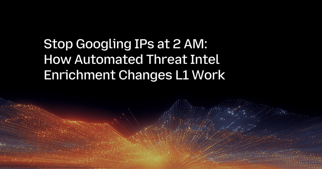 Stop Googling IPs at 2 AM: How Automated Threat Intel Enrichment Changes L1 Work