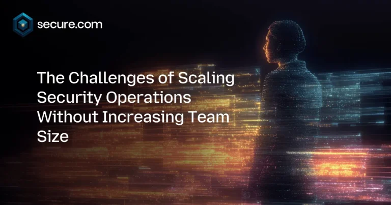 The Challenges of Scaling Security Operations Without Increasing Team Size