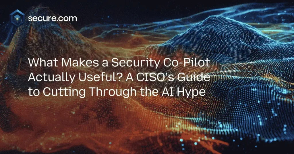 What Makes a Security Co-Pilot Actually Useful? A CISO’s Guide to Cutting Through the AI Hype