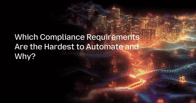 Which Compliance Requirements Are the Hardest to Automate and Why?