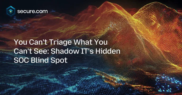You Can’t Triage What You Can’t See: Shadow IT’s Hidden SOC Blind Spot