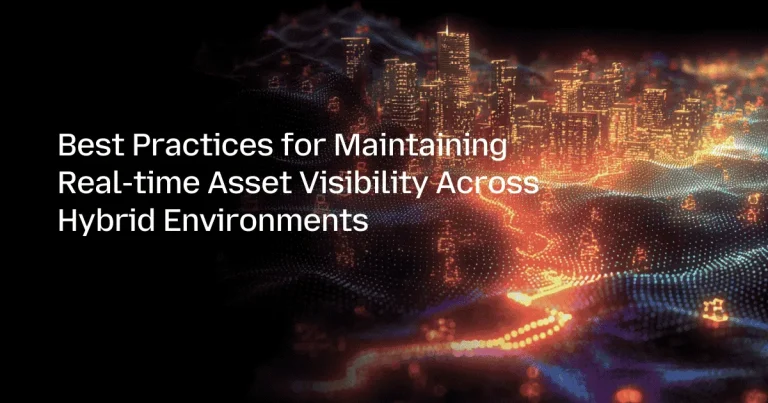 Best Practices for Maintaining Real-time Asset Visibility Across Hybrid Environments