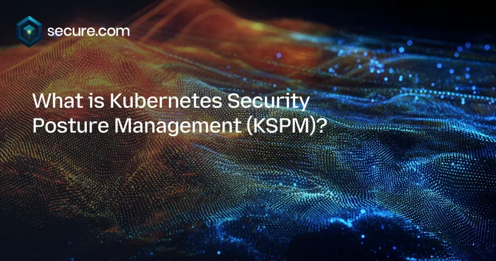 Kubernetes Security Posture Management (KSPM)