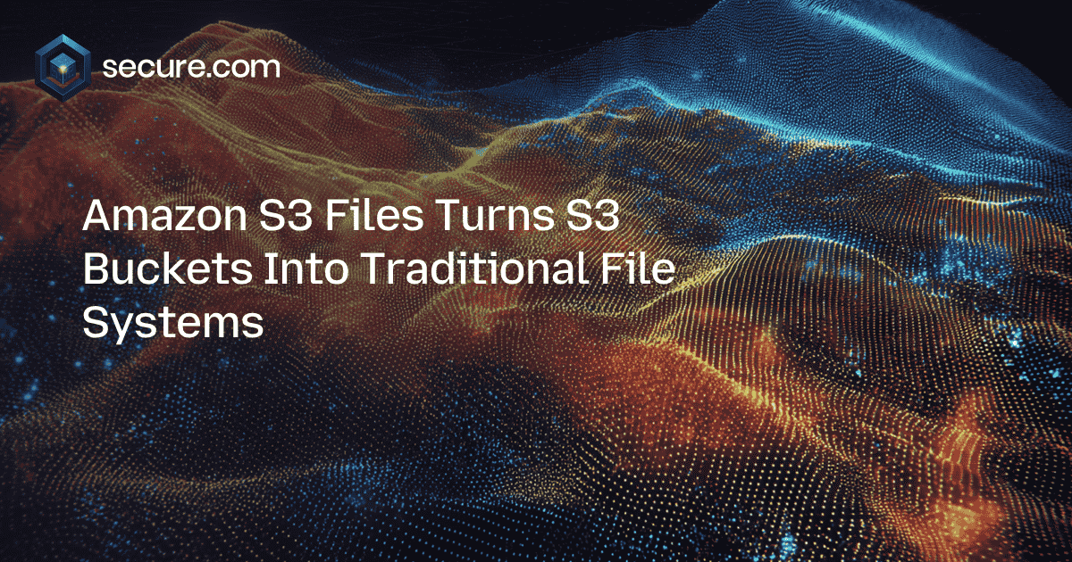 Amazon S3 Files Turns Buckets Into File Systems