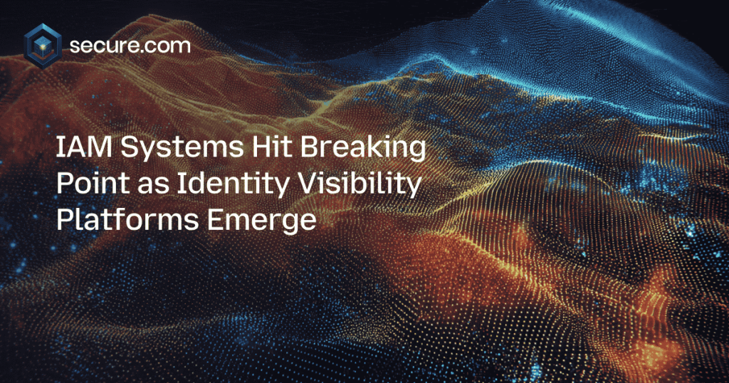 IAM Systems Hit Breaking Point as Identity Visibility Platforms Emerge