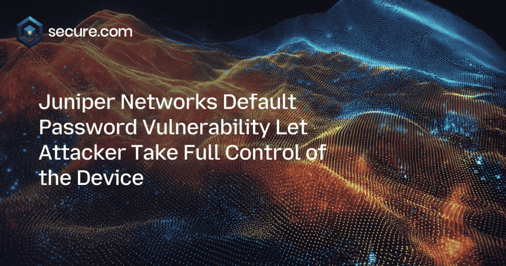 Juniper Networks Default Password Vulnerability Let Attacker Take Full Control of the Device
