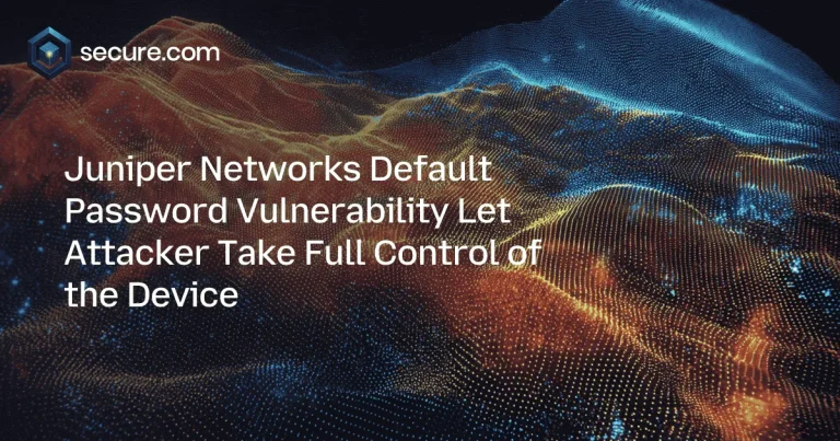 Juniper Networks Default Password Vulnerability Let Attacker Take Full Control of the Device